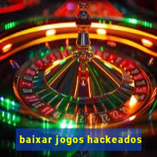 baixar jogos hackeados